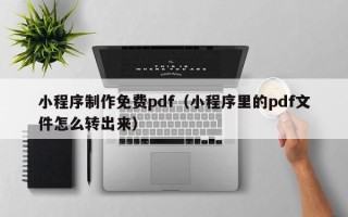 汶上小程序制作免费pdf（小程序里的pdf文件怎么转出来）