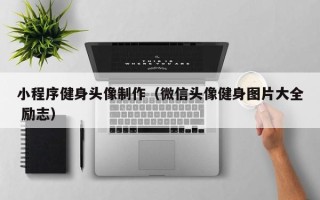 汶上小程序健身头像制作（微信头像健身图片大全 励志）